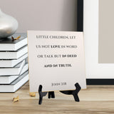 Little Children, Let Us Not Love In Word Or Talk But In Deed And In Truth. John 3:18 5"x 5" Square Table Sign With Acrylic Easel | Religious Bible Quotes