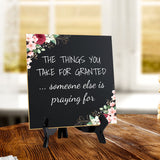 The Things You Take For Granted ... Someone Else Is Praying For 5"x 5" Square Table Sign With Acrylic Easel | Religious Home Decor