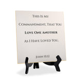 This Is My Commandment, That You Love One Another As I Have Loved You. John 15:12 5"x 5" Square Table Sign With Acrylic Easel | Religious Bible Quotes