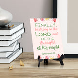 Finally, be strong in the Lord and in the strength of his might Ephesians 6:10 6 x 8" Table Sign With Acrylic Easel | Religious Bible Quotes Decor