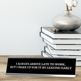 I Always Arrive Late To Work, But I Make Up For It By Leaving Early Silver Frame Desk Sign (2x8") | Durable Plate | Strong Frame | Sarcastic Funny Office Desk Sign | Ideal Co-worker or Family Gift
