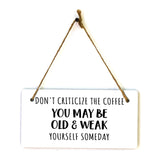 Don't Criticize The Coffee You May Be Old & Weak Yourself Someday 5" x 10" Hanging Wall or Door Sign | Funny Coffee Home & Office Decor