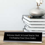 Welcome Back At Least You're Not Unclogging Your Own Toilet Silver Frame, Desk Sign (2x8") Fun Novelty Gift for Friends, Family & Co-Workers | Fun Environment
