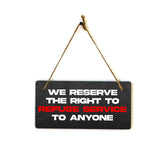 We Reserve The Right To Refuse Service To Anyone 5x10 Hanging Plus Wall or Door Sign | Cafe/Restaurant Signage