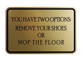 Signs ByLITA Classic Framed You Have Two Options: Remove your shoes or mop the floor Wall or Door Sign