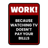 Portrait Round Plus Work! Because Watching TV Doesn't Pay The Bills Wall or Door Sign | Funny Workspace Office Decor