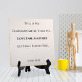 This Is My Commandment, That You Love One Another As I Have Loved You. John 15:12 5"x 5" Square Table Sign With Acrylic Easel | Religious Bible Quotes