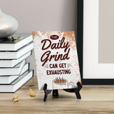 The Daily Grind Can Get Exhausting Table Sign with Acrylic Stand (6x8“) | Coffee Lovers | Office & Home Table Signs