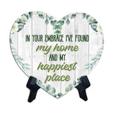 In Your Embrace I've Found My Home and My Happiest Place Heart Table Sign with Acrylic Stand (6x5") | Cute Couples Signs
