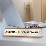 Remember, I Write Your Paycheck 2 x 10" Desk Sign | Funny Home & Office Decor