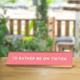 I'd Rather Be On TikTok 2 x 10" Desk Sign | Funny Home & Office Decor