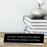 Oh You're Working From Home? You Must Be Getting A Lot Done Silver Frame Desk Sign (2x8") | Home Office Sarcastic Funny Desk Sign | Ideal Co-worker or Family Gift