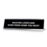 Weather Looks Bad. Work From Home You Must Silver Frame Desk Sign (2x8") | Durable Plate And Frame | Home Office Sarcastic Funny Desk Sign | Ideal Co-worker or Family Gift