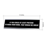 If you Could at Least Pretend to Work From Home, that Would be Great Silver Frame, Desk Sign (2x8") | Durable and Frame | Home Office Sarcastic Funny Desk Sign | Ideal Co-worker or Family Gift
