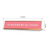 I'd Rather Be On TikTok 2 x 10" Desk Sign | Funny Home & Office Decor