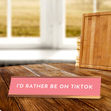 I'd Rather Be On TikTok 2 x 10" Desk Sign | Funny Home & Office Decor