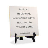 Let Love Be Genuine. Abhor What Is Evil; Hold Fast To What Is Good. Romans 12:9 5"x 5" Square Table Sign With Acrylic Easel | Religious Bible Quotes
