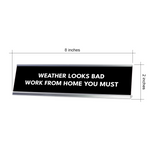 Weather Looks Bad. Work From Home You Must Silver Frame Desk Sign (2x8") | Durable Plate And Frame | Home Office Sarcastic Funny Desk Sign | Ideal Co-worker or Family Gift