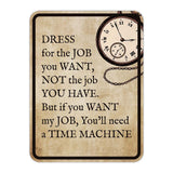 Portrait Round Plus Dress For The Job You Want, Not The Job You Have – But If You Want My Job, You'll Need a Time Machine Wall or Door Sign