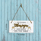 Time To Drink Champagne And Dance On The Table 5x10 Hanging Plus Wall or Door Sign | Family and Friends bar Home Decor