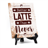 Better Latte Than Never Table Sign with Acrylic Stand (6x8“) | Coffee Lovers | Office & Home Table Signs