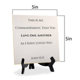 This Is My Commandment, That You Love One Another As I Have Loved You. John 15:12 5"x 5" Square Table Sign With Acrylic Easel | Religious Bible Quotes