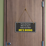 Praise God Even When You Don't Understand What He's Doing 5x10 Hanging Plus Wall or Door Sign | Religious Home Decor