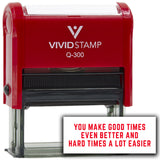 Vivid Stamp You make good times even better and hard times a lot easier Self-Inking Rubber Stamps