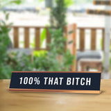 100% That B*tch 2 x 10" Desk Sign | Funny Home & Office Decor