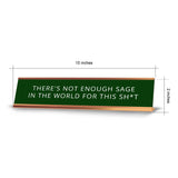 There's Not Enough Sage In The World For This Sh*t 2 x 10" Desk Sign | Funny Home & Office Decor