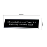 Welcome Back At Least You're Not Unclogging Your Own Toilet Silver Frame, Desk Sign (2x8") Fun Novelty Gift for Friends, Family & Co-Workers | Fun Environment