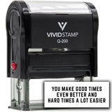 Vivid Stamp You make good times even better and hard times a lot easier Self-Inking Rubber Stamps