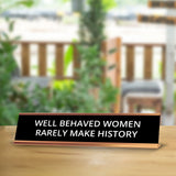 Well Behaved Women Rarely Make History 2 x 10" Desk Sign | Funny Home & Office Decor