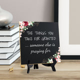 The Things You Take For Granted ... Someone Else Is Praying For 5"x 5" Square Table Sign With Acrylic Easel | Religious Home Decor