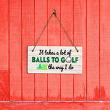 It Takes A Lot Of Balls To Golf The Way I Do 5x10 Hanging Plus Wall or Door Sign | Funny Home Decor