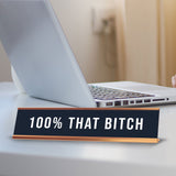 100% That B*tch 2 x 10" Desk Sign | Funny Home & Office Decor