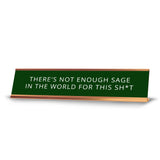 There's Not Enough Sage In The World For This Sh*t 2 x 10" Desk Sign | Funny Home & Office Decor