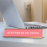 I'd Rather Be On TikTok 2 x 10" Desk Sign | Funny Home & Office Decor