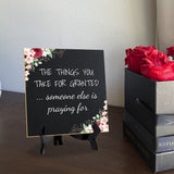 The Things You Take For Granted ... Someone Else Is Praying For 5"x 5" Square Table Sign With Acrylic Easel | Religious Home Decor