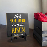 He Is Not Here For He Has Risen Matthew 28:6 5"x 5" Square Table Sign With Acrylic Easel | Religious Home Decor