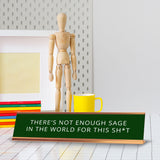 There's Not Enough Sage In The World For This Sh*t 2 x 10" Desk Sign | Funny Home & Office Decor