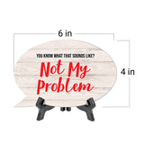 You Know What That Sounds Like? Not My Problem Oval Speech Bubble (6 x 4") Table Sign With Acrylic Easel