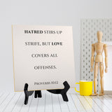 Hatred Stirs Up Strife, But Love Covers All Offenses. Proverbs 10:12 5"x 5" Square Table Sign With Acrylic Easel | Religious Bible Quotes