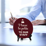 Please Be Polite To Our Staff Circle Table Sign with Acrylic Stand (5x5") | Home & Office Décor