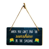 When You Can't Find The Sunshine, Be The Sunshine 5x10 Hanging Plus Wall or Door Sign | Funny & Positive Home Decor