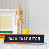 100% That B*tch 2 x 10" Desk Sign | Funny Home & Office Decor