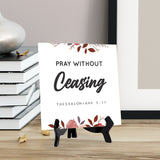 Pray Without Ceasing Thessalonians 5:17 5"x 5" Square Table Sign With Acrylic Easel | Religious Bible Quotes Decor