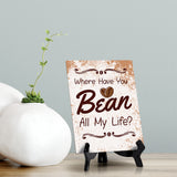 Where Have You Bean All My Life? Table Sign with Acrylic Stand (6x8“) | Coffee Lovers | Office & Home Table Signs
