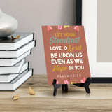 Let your steadfast love, O Lord be upon us even as we hope in you Psalm 33:22 6 x 8" Table Sign With Acrylic Easel | Religious Bible Quotes Decor