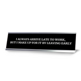 I Always Arrive Late To Work, But I Make Up For It By Leaving Early Silver Frame Desk Sign (2x8") | Durable Plate | Strong Frame | Sarcastic Funny Office Desk Sign | Ideal Co-worker or Family Gift